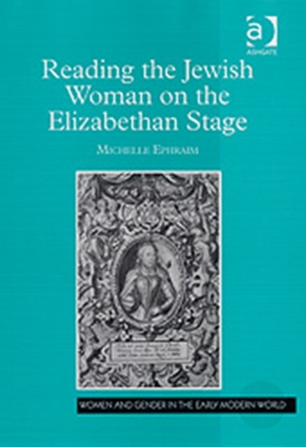 Book cover of: Reading the Jewish Woman on the Elizabethan Stage. By: Michelle Ephraim