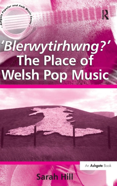 Book cover of: 'Blerwytirhwng?' The Place of Welsh Pop Music. By: Sarah Hill