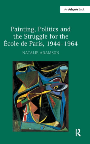 Painting, Politics and the Struggle for the Ecole de Paris, 1944–1964