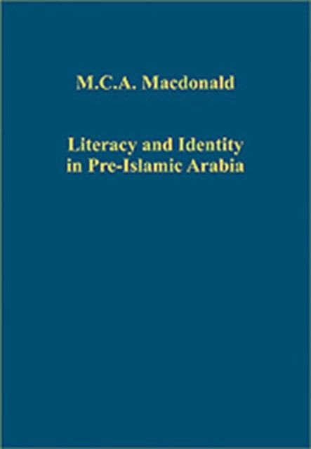 Book cover of: Literacy and Identity in Pre-Islamic Arabia. By: M. C. A. Macdonald