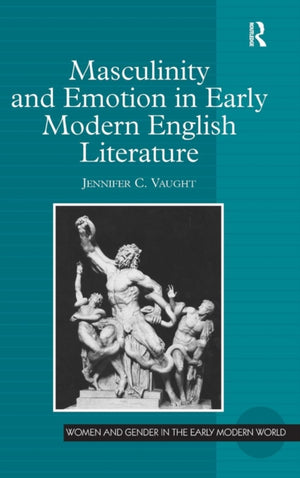Masculinity and Emotion in Early Modern English Literature