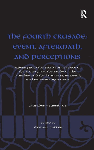 Book cover of: Fourth Crusade: Event, Aftermath, and Perceptions. By: Thomas F. Madden, Society for the Study of the Crusades and the Latin East. Conference