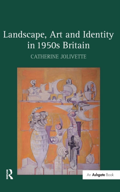 Book cover of: Landscape, Art and Identity in 1950s Britain. By: Catherine Jolivette