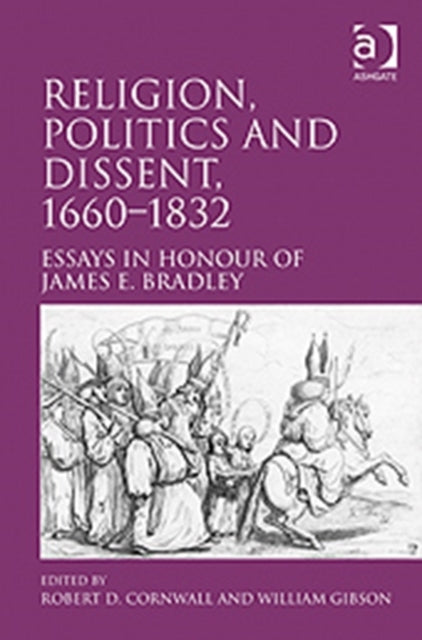 Book cover of: Religion, Politics and Dissent, 1660–1832. By: James E. Bradley