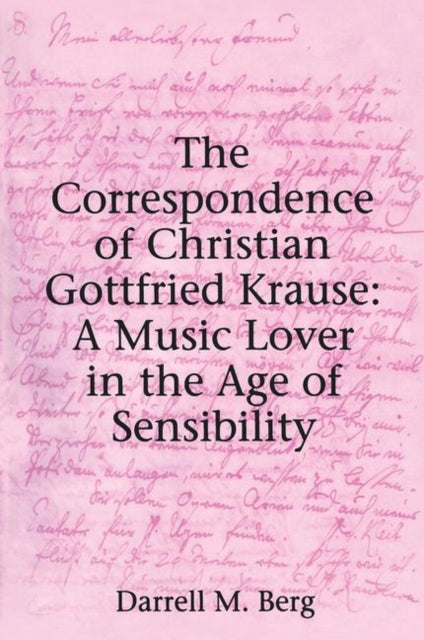 Book cover of: Correspondence of Christian Gottfried Krause: A Music Lover in the Age of Sensibility. By: Darrell Berg