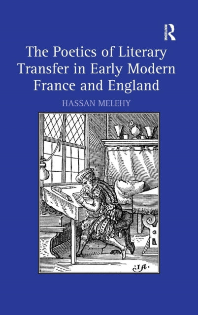 Book cover of: Poetics of Literary Transfer in Early Modern France and England. By: Hassan Melehy