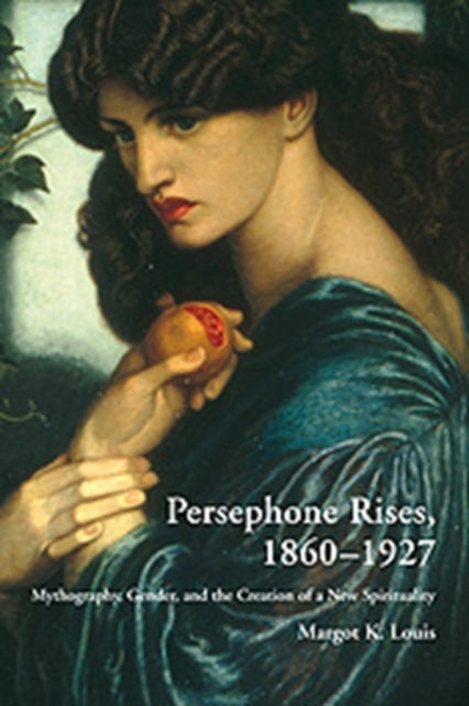Book cover of: Persephone Rises, 1860–1927. By: Margot Kathleen Louis