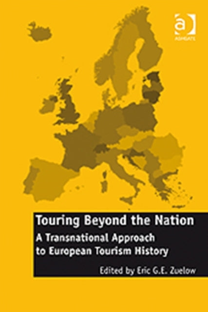 Book cover of: Touring Beyond the Nation: A Transnational Approach to European Tourism History. By: Eric G. E. Zuelow