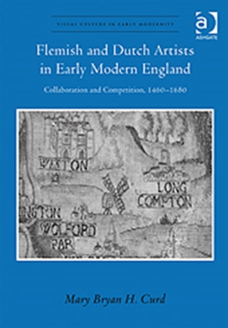 Book cover of: Flemish and Dutch Artists in Early Modern England. By: Mary Bryan H. Curd