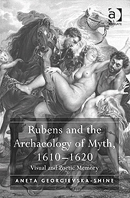Book cover of: Rubens and the Archaeology of Myth, 1610–1620. By: Aneta Georgievska-Shine