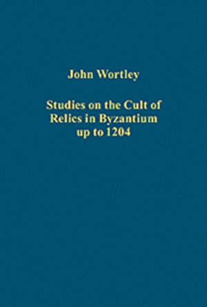Studies on the Cult of Relics in Byzantium up to 1204