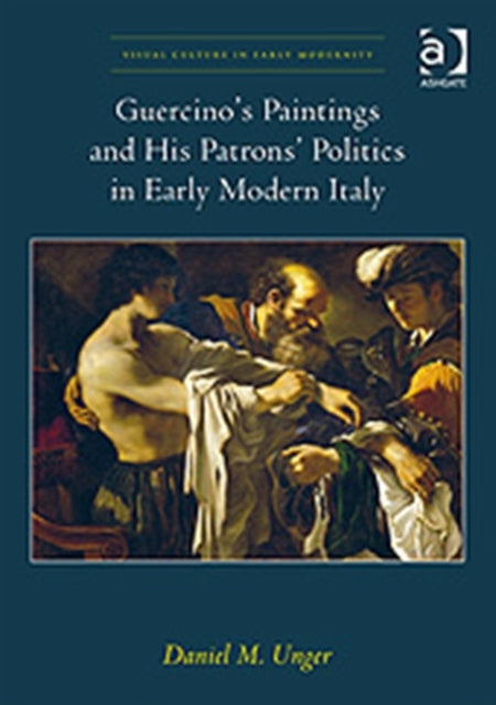 Book cover of: Guercino's Paintings and His Patrons' Politics in Early Modern Italy. By: Daniel M. Unger