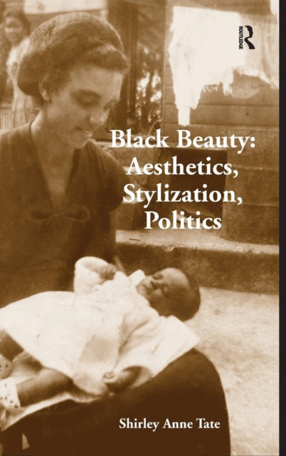 Book cover of: Black Beauty: Aesthetics, Stylization, Politics. By: Shirley Anne Tate