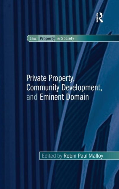 Book cover of: Private Property, Community Development, and Eminent Domain. By: Robin Paul Malloy