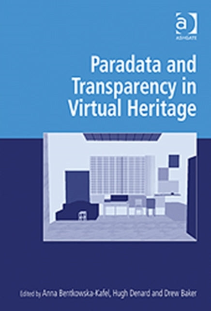 Book cover of: Paradata and Transparency in Virtual Heritage. By: Anna Bentkowska-Kafel
