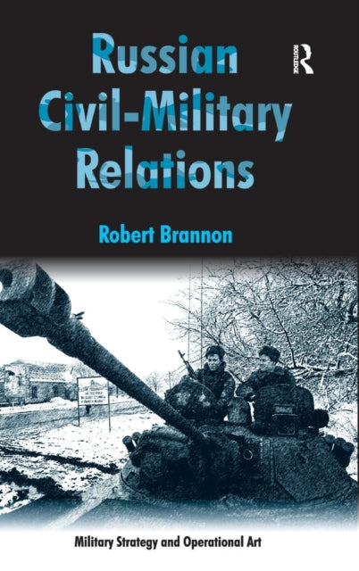 Book cover of: Russian Civil-Military Relations. By: Robert Brannon