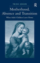 Book cover of: Motherhood, Absence and Transition. By: Trish Green