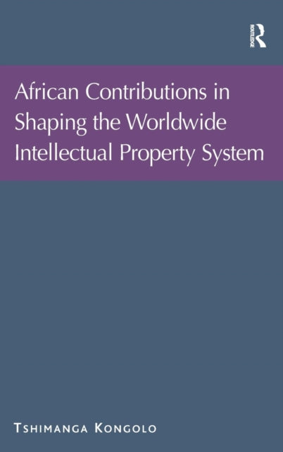Book cover of: African Contributions in Shaping the Worldwide Intellectual Property System. By: Tshimanga Kongolo