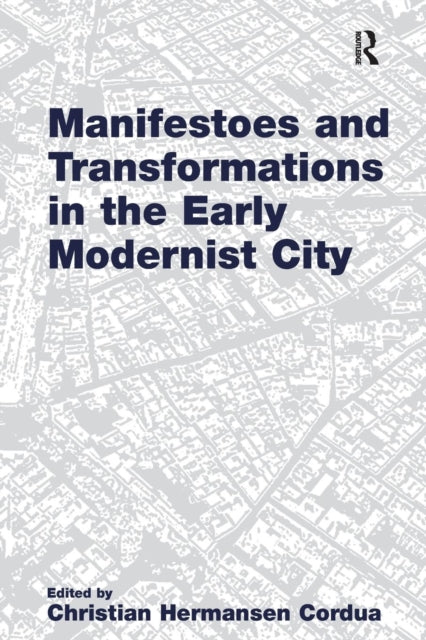 Book cover of: Manifestoes and Transformations in the Early Modernist City. By: Christian Hermansen Cordua