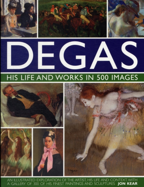 Book cover of: Degas: His Life and Works in 500 Images