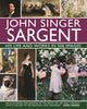 John Singer Sargent: His Life and Works in 500 Images, An illustrated exploration of the artist, his life and context, with a gallery of 300 paintings and drawings 9780754832904 Susie Hodge