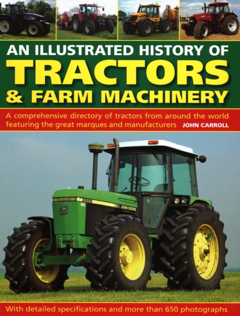 Tractors & Farm Machinery, An Illustrated History of, A comprehensive directory of tractors around the world featuring the great marques and manufacturers 9780754834373 John Carroll