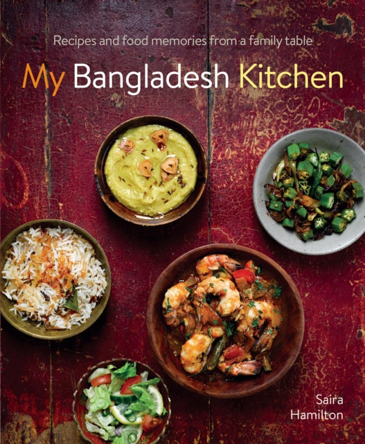 My Bangladesh Kitchen, Recipes and food memories from a family table 9780754834502 Saira Hamilton