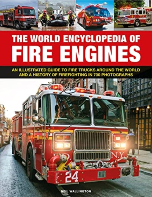 Fire Engines, The World Encyclopedia of, An illustrated guide to fire trucks around the world and a history of firefighting in 700 photographs 9780754835486 Neil Wallington
