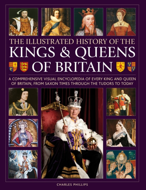 Kings and Queens of Britain, Illustrated History of, A visual encyclopedia of every king and queen of Britain, from Saxon times through the Tudors and Stuarts to today