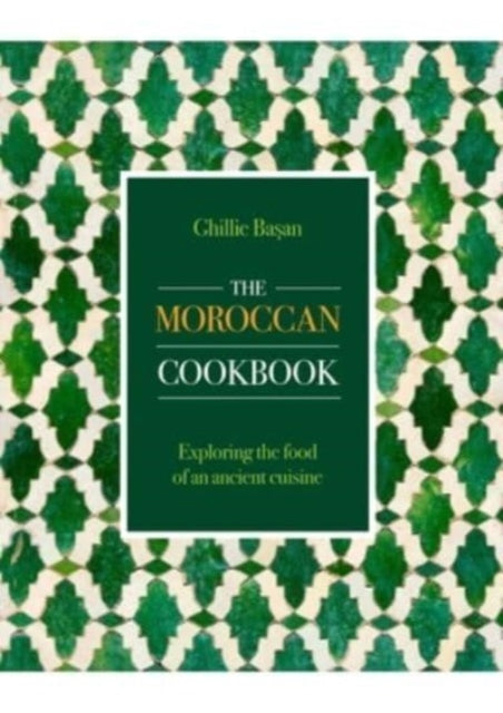 Moroccan Cookbook, Exploring the food of a timeless cuisine