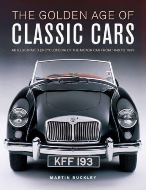 Classic Cars, The Golden Age of, An illustrated encyclopedia of the motor car from 1945 to 1985