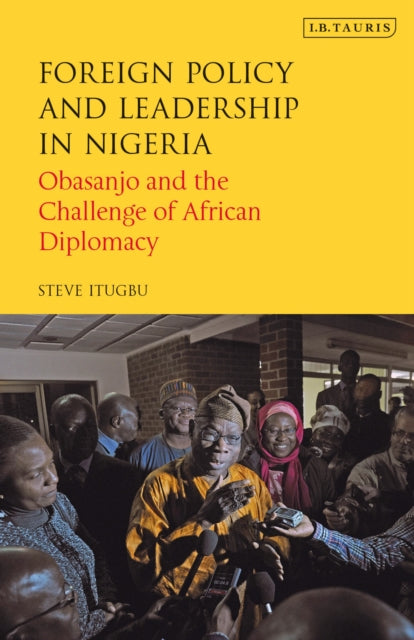 Book cover of: Foreign Policy and Leadership in Nigeria. By: Steve Itugbu