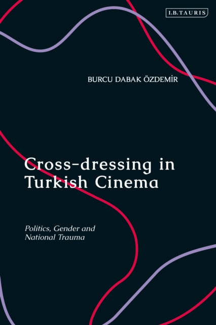 Book cover of: Cross-dressing in Turkish Cinema. By: Burcu Dabak