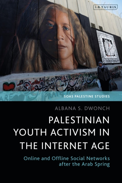Book cover of: Palestinian Youth Activism in the Internet Age. By: Albana S. Dwonch