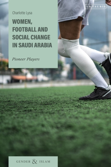 Book cover of: Women, Football and Social Change in Saudi Arabia. By: Charlotte Lysa