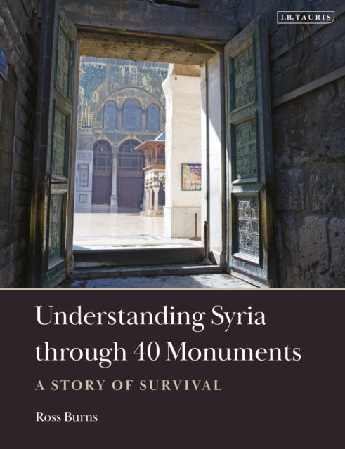 Book cover of: Understanding Syria through 40 Monuments. By: Ross Burns