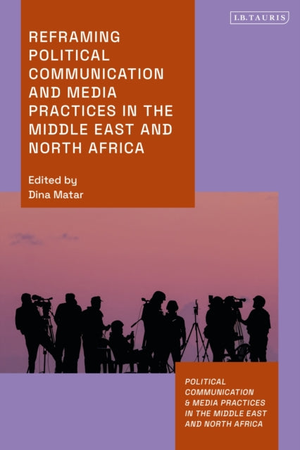 Book cover of: Reframing Political Communication and Media Practices in the Middle East and North Africa. By: Dina Matar