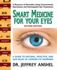 Book cover of: Smart Medicine for Your Eyes - Second Edition. By: Jeffrey Anshel