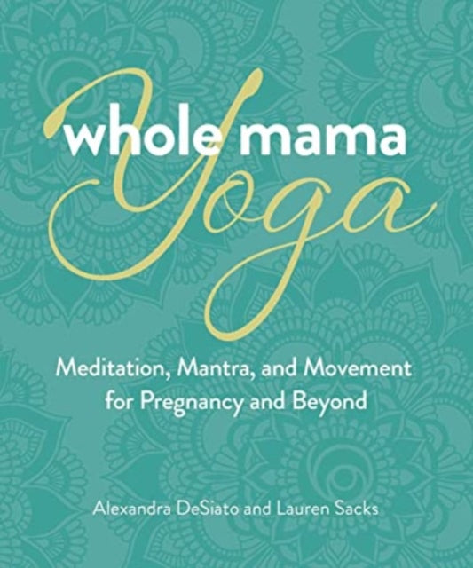 Book cover of: Whole Mama Yoga. By: Alexandra DeSiato