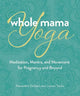 Book cover of: Whole Mama Yoga. By: Alexandra DeSiato