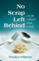 Book cover of: No Scrap Left Behind. By: Teralyn Pilgrim