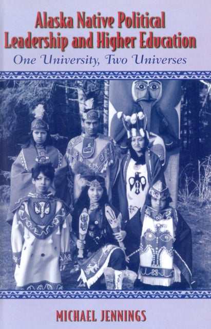 Book cover of: Alaska Native Political Leadership and Higher Education. By: Michael L. Jennings