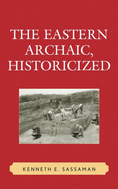 Book cover of: Eastern Archaic, Historicized. By: Kenneth E. Sassaman