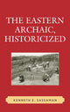 Book cover of: Eastern Archaic, Historicized. By: Kenneth E. Sassaman
