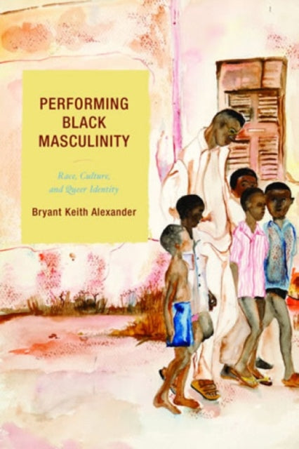 Book cover of: Performing Black Masculinity. By: Bryant Keith Alexander
