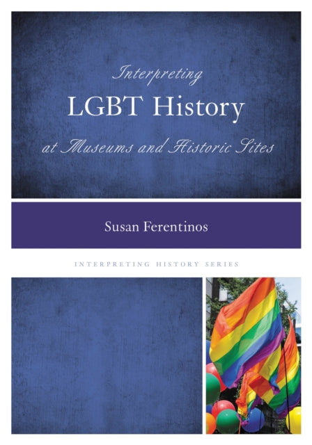 Book cover of: Interpreting LGBT History at Museums and Historic Sites. By: Susan Ferentinos