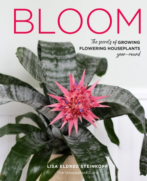 Bloom, The secrets of growing flowering houseplants year-round