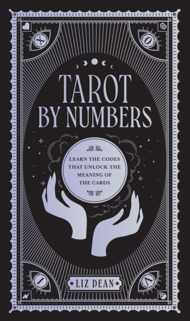 Tarot by Numbers, Learn the Codes that Unlock the Meaning of the Cards