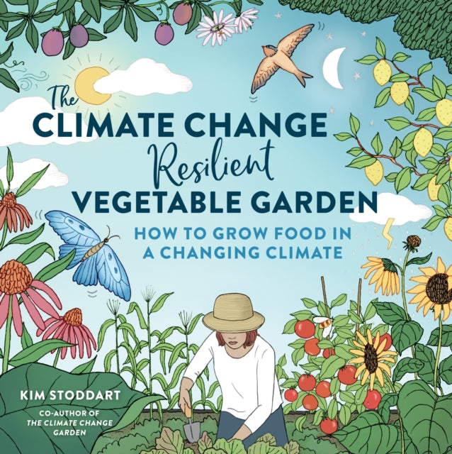 Climate Change–Resilient Vegetable Garden, How to Grow Food in a Changing Climate 9780760384732 Kim Stoddart