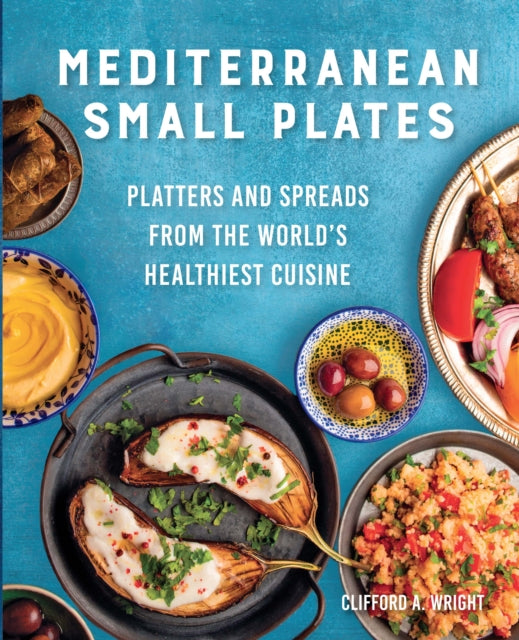 Mediterranean Small Plates, Platters and Spreads from the World's Healthiest Cuisine 9780760384787 Clifford Wright